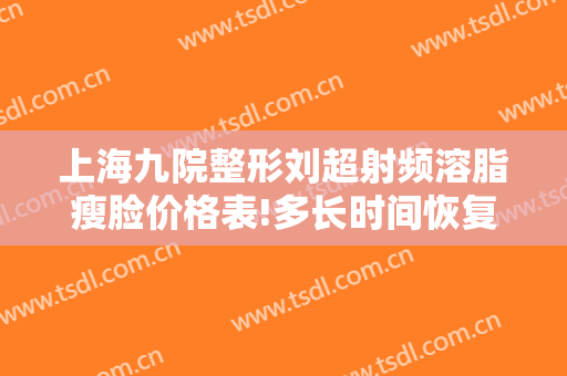 上海九院整形刘超射频溶脂瘦脸价格表!多长时间恢复?