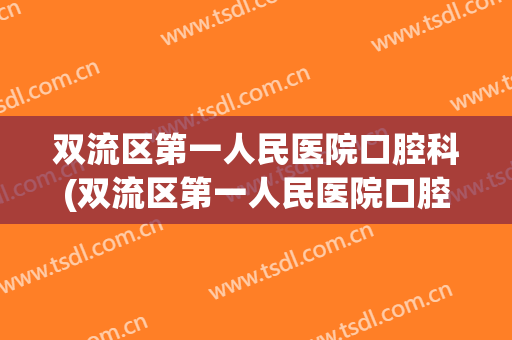 双流区第一人民医院口腔科(双流区第一人民医院口腔科医生)