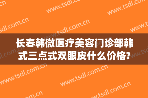 长春韩微医疗美容门诊部韩式三点式双眼皮什么价格?需要多久恢复?(韩式五点微创双眼皮恢复过程图)