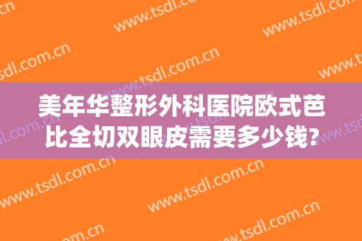 美年华整形外科医院欧式芭比全切双眼皮需要多少钱?好不好?(割欧式双眼皮)
