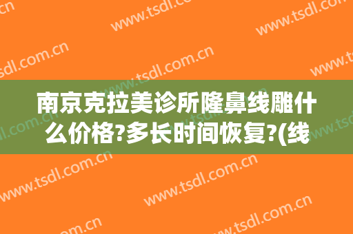 南京克拉美诊所隆鼻线雕什么价格?多长时间恢复?(线雕隆鼻价位)