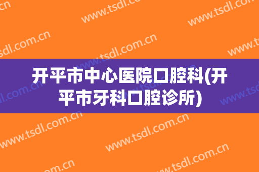 开平市中心医院口腔科(开平市牙科口腔诊所)