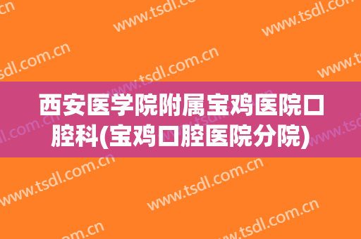 西安医学院附属宝鸡医院口腔科(宝鸡口腔医院分院)