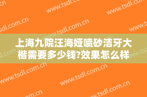 上海九院汪海娅喷砂洁牙大楷需要多少钱?效果怎么样?