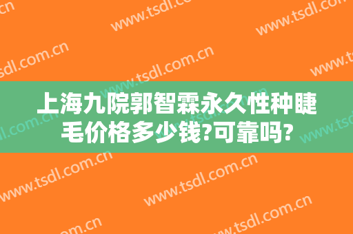 上海九院郭智霖永久性种睫毛价格多少钱?可靠吗?