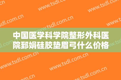 中国医学科学院整形外科医院郅娟硅胶垫眉弓什么价格?需要多久恢复?