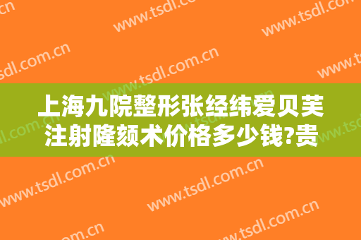 上海九院整形张经纬爱贝芙注射隆颏术价格多少钱?贵不贵?