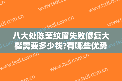 八大处陈莹纹眉失败修复大楷需要多少钱?有哪些优势?