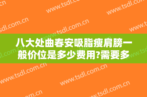 八大处曲春安吸脂瘦肩膀一般价位是多少费用?需要多久恢复?