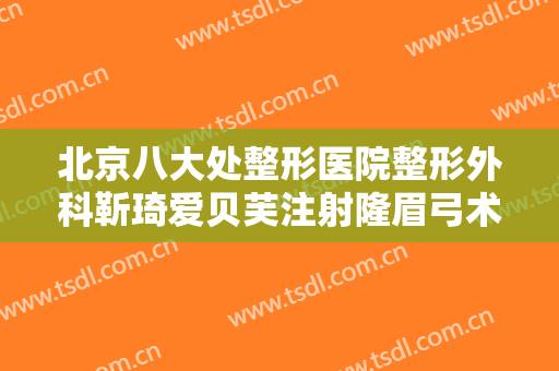 北京八大处整形医院整形外科靳琦爱贝芙注射隆眉弓术要多少钱?可靠吗?