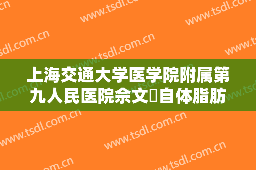 上海交通大学医学院附属第九人民医院佘文珺自体脂肪丰苹果肌一般价位是多少费用?可靠吗?
