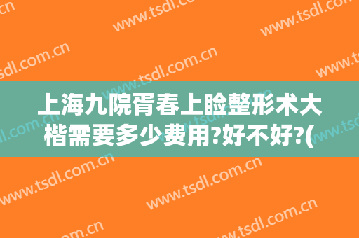 上海九院胥春上睑整形术大楷需要多少费用?好不好?(上海九院眼睑手术费用多少)