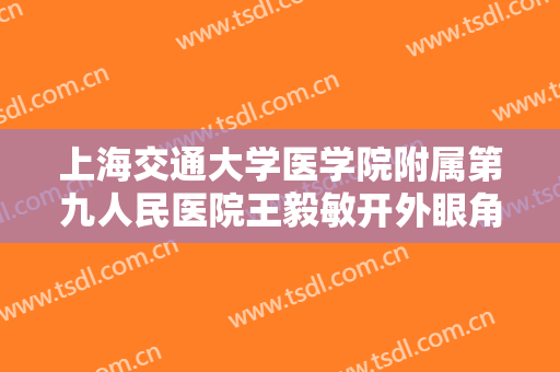 上海交通大学医学院附属第九人民医院王毅敏开外眼角价格多少钱?需要多久恢复?