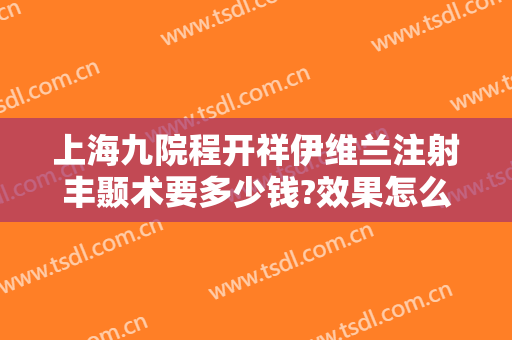 上海九院程开祥伊维兰注射丰颞术要多少钱?效果怎么样?