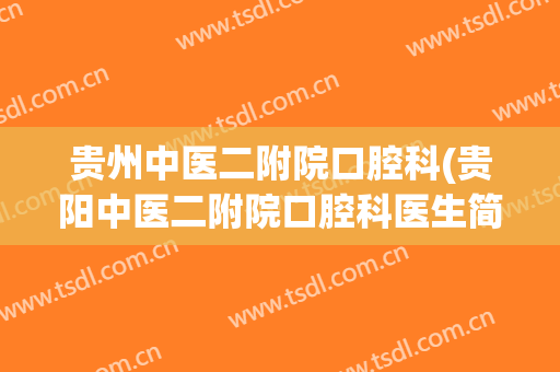 贵州中医二附院口腔科(贵阳中医二附院口腔科医生简介)