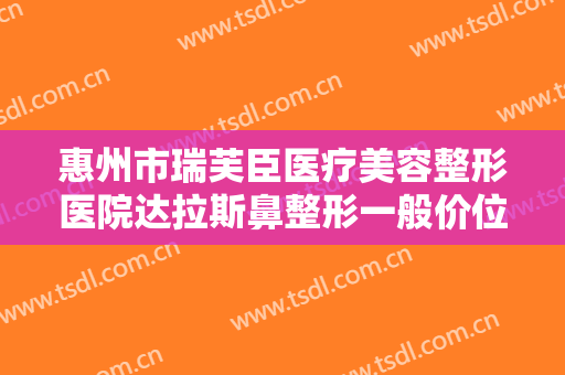 惠州市瑞芙臣医疗美容整形医院达拉斯鼻整形一般价位是多少钱?多长时间恢复?