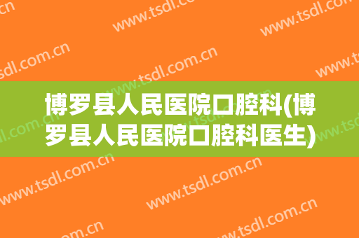 博罗县人民医院口腔科(博罗县人民医院口腔科医生)