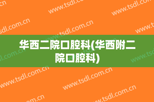 华西二院口腔科(华西附二院口腔科)