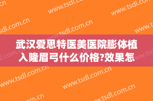 武汉爱思特医美医院膨体植入隆眉弓什么价格?效果怎么样?(自体脂肪隆眉弓)