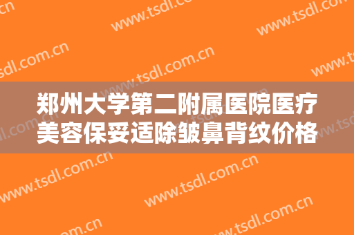 郑州大学第二附属医院医疗美容保妥适除皱鼻背纹价格多少钱?怎么样?