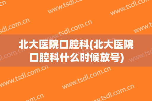 北大医院口腔科(北大医院口腔科什么时候放号)