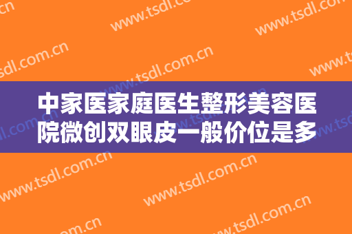 中家医家庭医生整形美容医院微创双眼皮一般价位是多少费用?需要多久恢复?