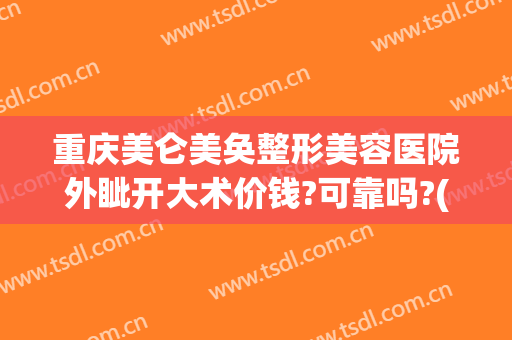 重庆美仑美奂整形美容医院外眦开大术价钱?可靠吗?(重庆美仑美奂整形医院正规吗)