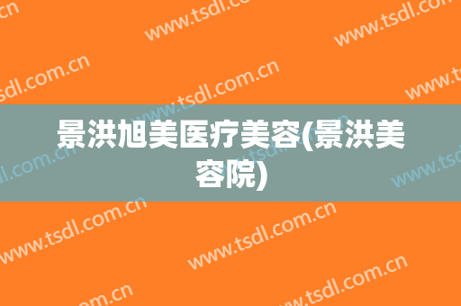 景洪旭美医疗美容(景洪美容院)