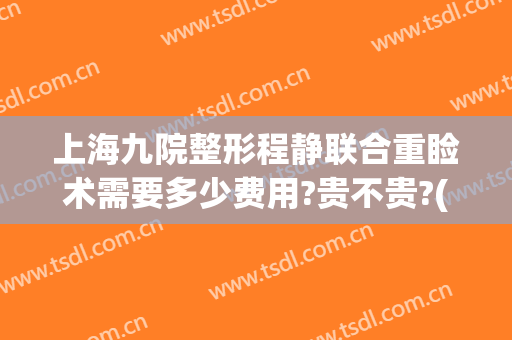 上海九院整形程静联合重睑术需要多少费用?贵不贵?(上海九院双眼皮手术费)