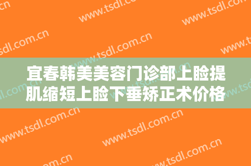 宜春韩美美容门诊部上睑提肌缩短上睑下垂矫正术价格多少钱?需要多久恢复?