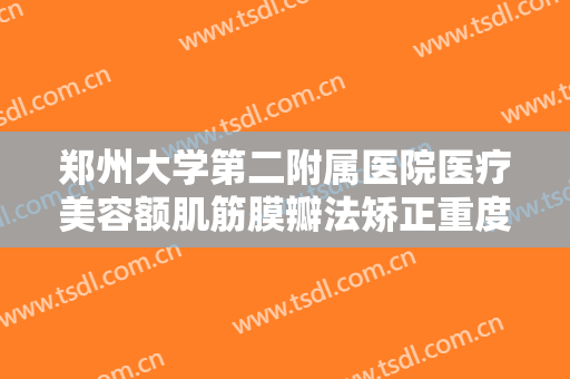 郑州大学第二附属医院医疗美容额肌筋膜瓣法矫正重度上睑下垂一般多少费用?效果怎么样?