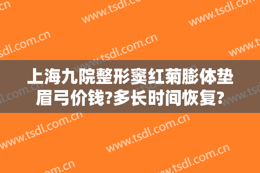 上海九院整形窦红菊膨体垫眉弓价钱?多长时间恢复?