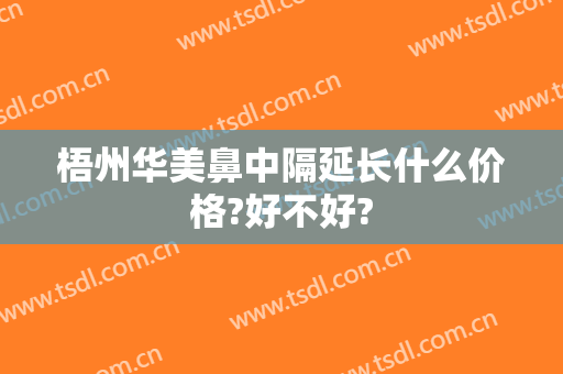 梧州华美鼻中隔延长什么价格?好不好?