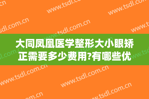大同凤凰医学整形大小眼矫正需要多少费用?有哪些优势?(大同凤凰整形美容医院)