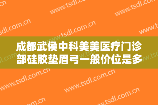 成都武侯中科美美医疗门诊部硅胶垫眉弓一般价位是多少钱?效果怎么样?