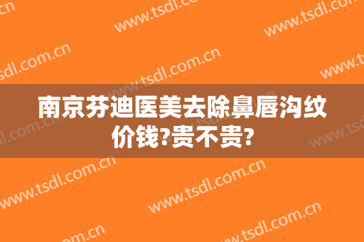 南京芬迪医美去除鼻唇沟纹价钱?贵不贵?