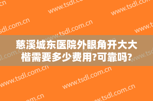 慈溪城东医院外眼角开大大楷需要多少费用?可靠吗?