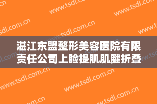 湛江东盟整形美容医院有限责任公司上睑提肌肌腱折叠上睑下垂矫正术大楷需要多少钱?可靠吗?