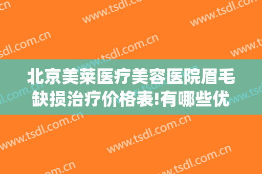 北京美莱医疗美容医院眉毛缺损治疗价格表!有哪些优势?(眼眉整形费用)