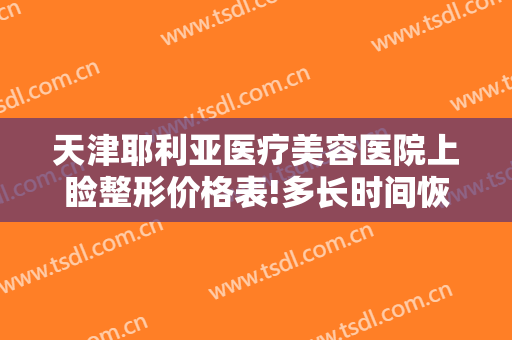 天津耶利亚医疗美容医院上睑整形价格表!多长时间恢复?