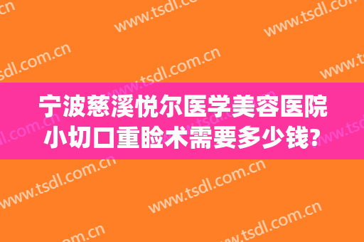 宁波慈溪悦尔医学美容医院小切口重睑术需要多少钱?好不好?(宁波慈溪悦尔整形)