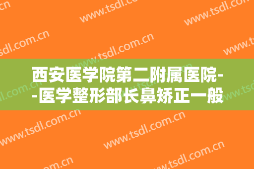西安医学院第二附属医院--医学整形部长鼻矫正一般价位是多少?怎么样?