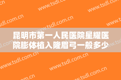昆明市第一人民医院星耀医院膨体植入隆眉弓一般多少费用?多长时间恢复?