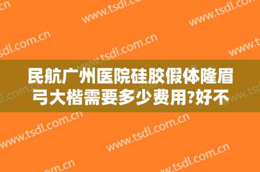 民航广州医院硅胶假体隆眉弓大楷需要多少费用?好不好?