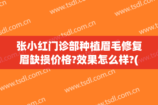 张小红门诊部种植眉毛修复眉缺损价格?效果怎么样?(眉毛种植失败)