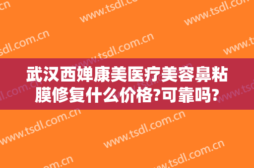 武汉西婵康美医疗美容鼻粘膜修复什么价格?可靠吗?