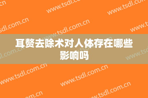 耳赘去除术对人体存在哪些影响吗