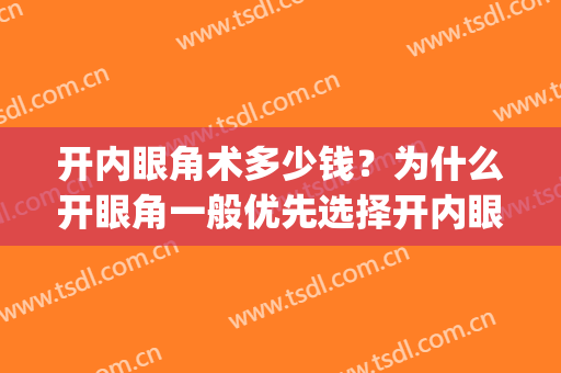 开内眼角术多少钱？为什么开眼角一般优先选择开内眼角？(开内眼角费用)