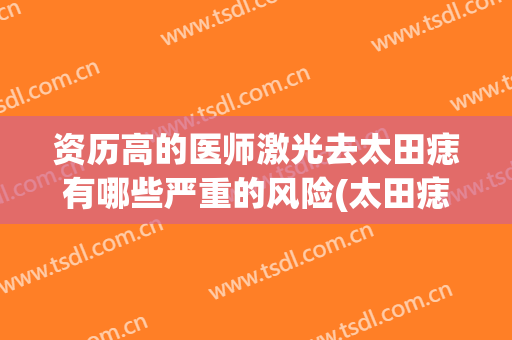 资历高的医师激光去太田痣有哪些严重的风险(太田痣做什么激光)