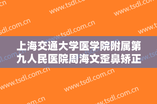 上海交通大学医学院附属第九人民医院周海文歪鼻矫正术需要多少钱?多长时间恢复?